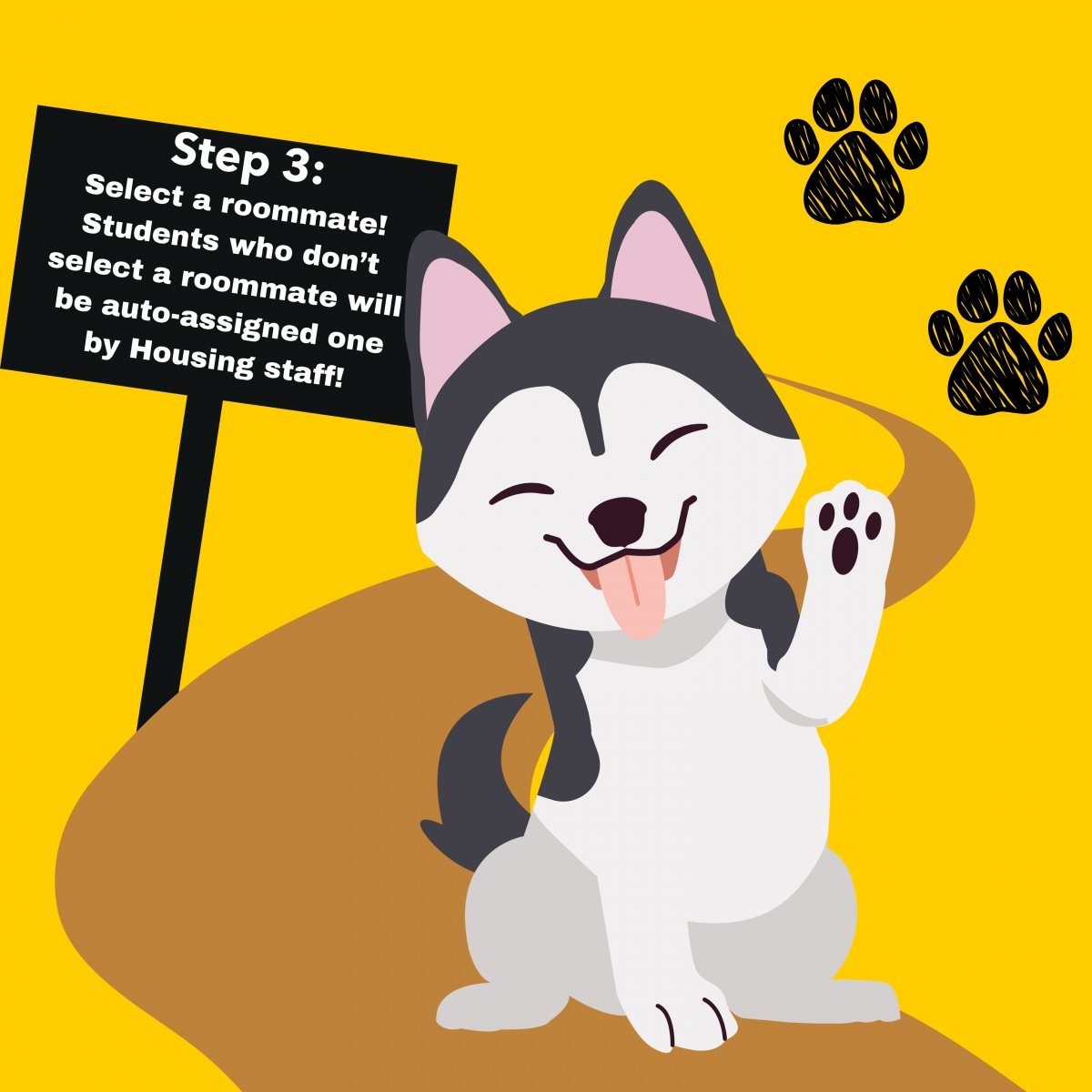 Husky on trail with sign behind it. Step 3: Select a roommate! Students who don’t select a roommate will be auto-assigned one by Housing staff! 