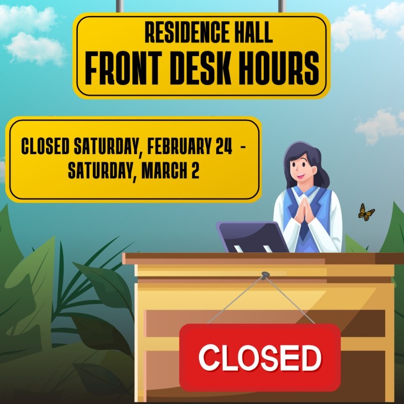 Residence Hall Front Desk Spring Break Hours: Closed Closed Saturday, February 24 -Saturday, March 2