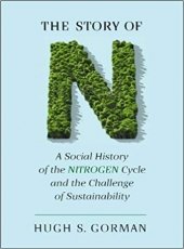 The Story of N: A Social History of the Nitrogen Cycle and the Challenge of Sustainability by Hugh S. Gorman