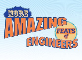 More Amazing Feats of Engineers More Amazing Feats of Engineers