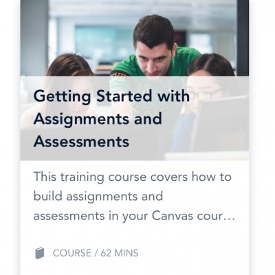 Text of Getting Started with Assignments and Assessments. This training course covers how to build assignments and assessments in your Canvas course.