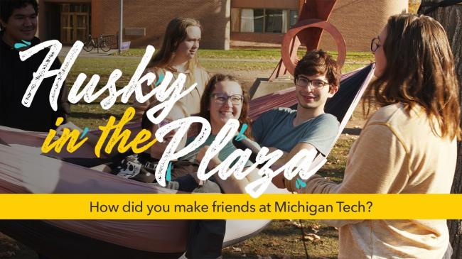 Preview image for Husky in the Plaza: How Did You Make Friends at Tech? video