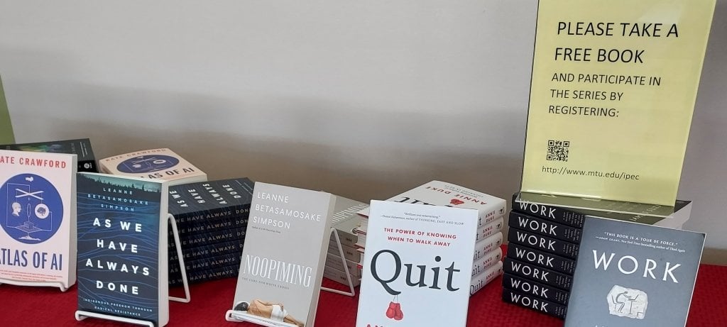 As it has since IPEC began its Transition series in 2021, Portage Lake District Library is again offering free books that complement the series and enhance the communitywide conversation. You don’t need to be a library member to participate; just stop in and choose from the selections on display.  Book Titles Available: “Work: A Deep History from the Stone Age to the Age of Robots,” by James Suzman “Atlas of AI: Power, Politics, and the Planetary Costs of Artificial Intelligence” by Kate Crawford “The New Breed: What Our History with Animals Reveals About our Future with Robots” by Kate Darling “As We Have Always Done: Indigenous Freedom Through Radical Resistance," "Noopiming (The Cure for White Ladies)” and “Dancing On Our Turtle’s Back: Stories for Nishnaabeg Re-Creation” by Leanne Simpson “Quit: The Power of Knowing When to Walk Away” by Annie Duke