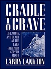Cradle to Grave: Life, Work, and Death at the Lake Superior Copper Mines